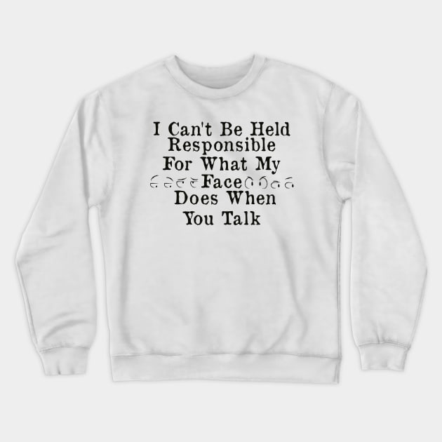 I Can't Be Held Responsible For What My Face Does When You Talk Crewneck Sweatshirt by AorryPixThings